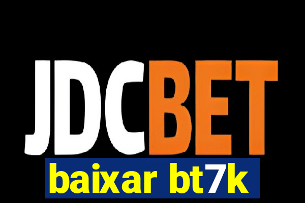 baixar bt7k